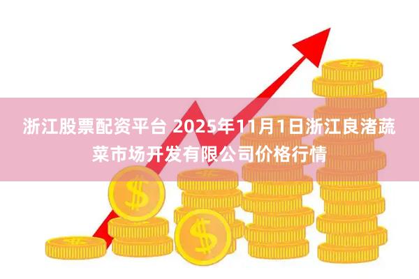 浙江股票配资平台 2025年11月1日浙江良渚蔬菜市场开发有限公司价格行情